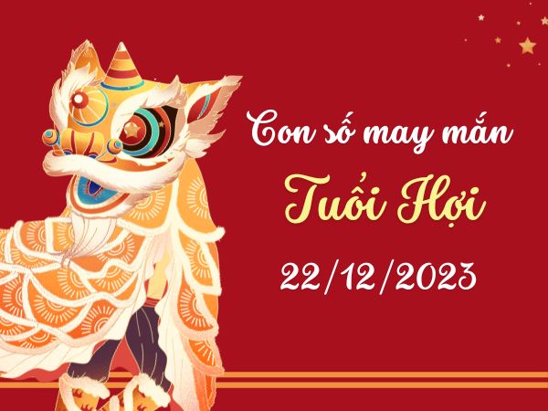 Con số may mắn tuổi Hợi hôm nay ngày 22/12/2023