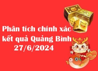 Phân tích chính xác kết quả Quảng Bình 27/6/2024