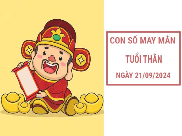 Con số may mắn tuổi Thân ngày 21/9/2024 thứ 7 hôm nay