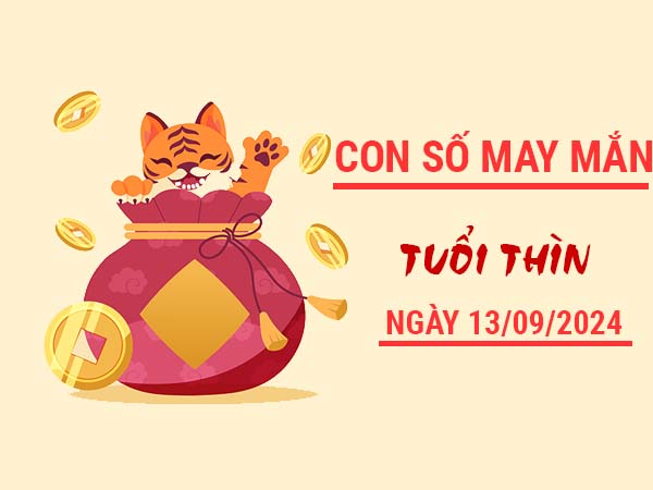 Con số may mắn tuổi Thìn ngày 13/9/2024 thứ 6 hôm nay