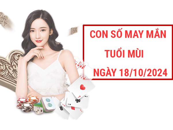 Con số đẹp tuổi Mùi ngày 18/10/2024 thứ 6 hôm nay