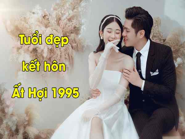 Năm 1995 hợp tuổi nào lấy vợ?