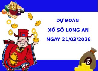 Dự đoán xổ số Long An ngày 21/3/2026 siêu chuẩn