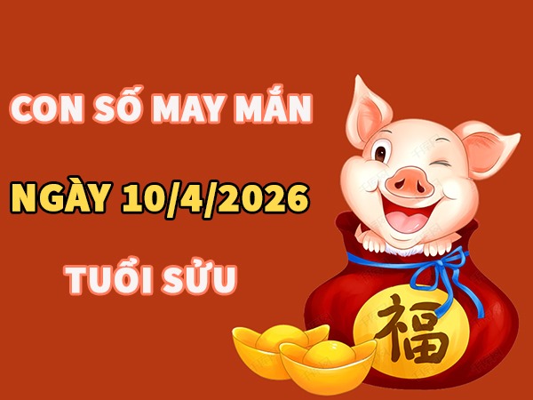 Con số may mắn hôm nay 10/4/2026 thứ 6 tuổi Sửu