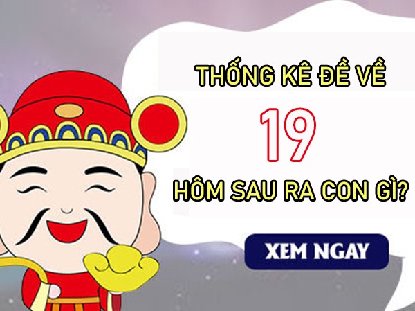 Thống kê đề về 19 hôm sau về con gì, ra con gì tài lộc