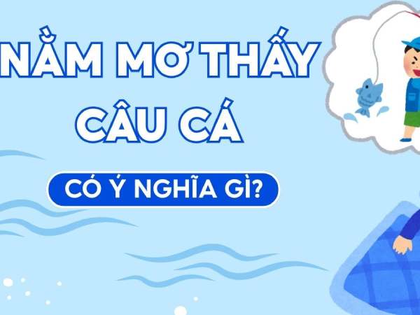 Ý nghĩa chung khi mơ thấy đi câu cá Ý nghĩa chung khi mơ thấy đi câu cá